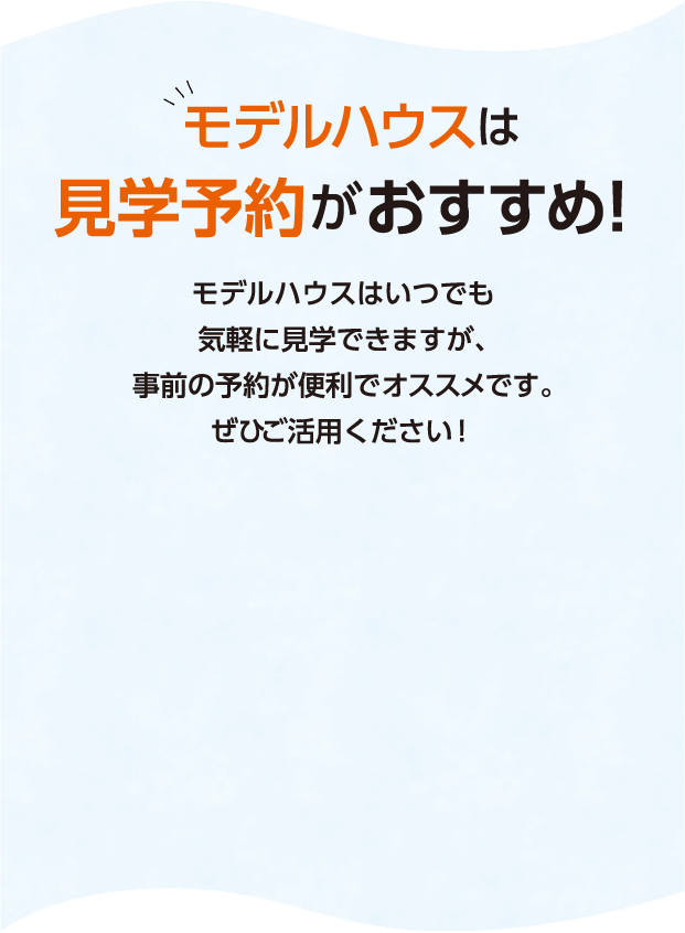 モデルハウスは見学予約がおすすめ！