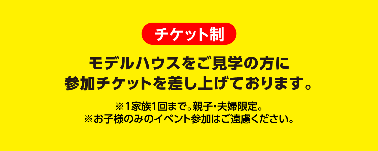 モデルハウスをご見学の方に参加チケットを差し上げております。