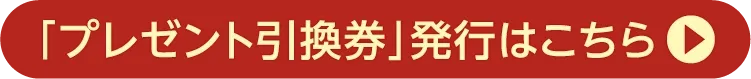 「プレゼント引換券」発行はこちら